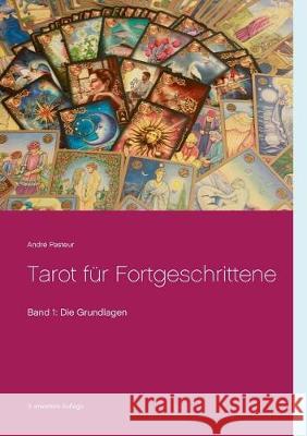 Tarot für Fortgeschrittene: Band 1: Die Grundlagen Pasteur, André 9783744894944