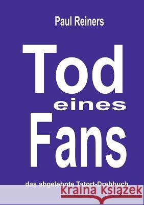 Tod eines Fans: Das abgelehnte Tatort-Drehbuch Reiners, Paul 9783744895439 Books on Demand