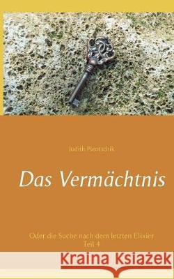 Das Vermächtnis: Oder die Suche nach dem letzten Elixier Pientschik, Judith 9783744895736 Books on Demand