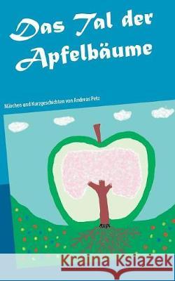 Das Tal der Apfelbäume: Märchen und Kurzgeschichten Petz, Andreas 9783744896252