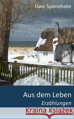 Aus dem Leben: Erzählungen Uwe Spannhake 9783744896788 Books on Demand