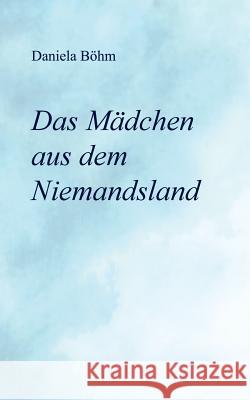 Das Mädchen aus dem Niemandsland Daniela Bohm 9783744897150