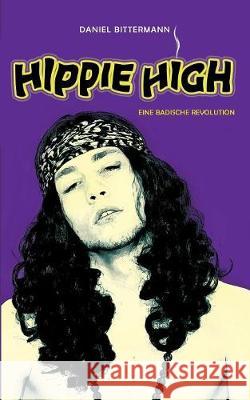 Hippie High: Eine Badische Revolution Daniel Bittermann 9783744897310 Books on Demand