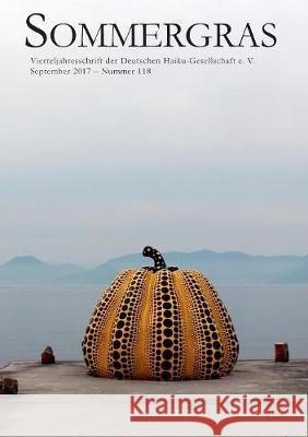 Sommergras 118: Vierteljahresschrift der Deutschen Haiku-Gesellschaft e. V. Deutsche Haiku-Gesellschaft E. V. 9783744898461