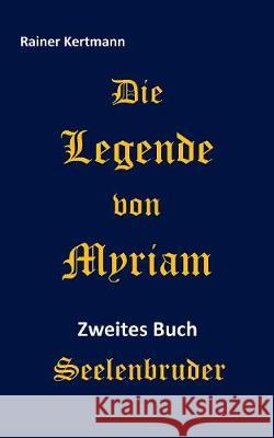 Die Legende von Myriam: Seelenbruder Rainer Kertmann 9783744899468 Books on Demand