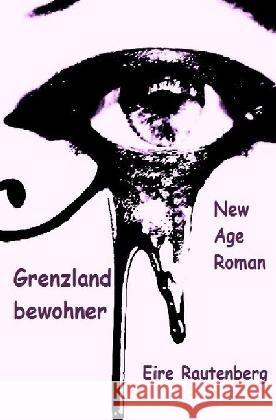 Grenzlandbewohner : New Age Roman Rautenberg, Eire 9783745002225 epubli