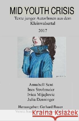 Mid Youth Crisis : Texte junger AutorInnen aus dem Kleinwalsertal 2017 Mijajlovic, Ivica; Strohmaier, Ines; Denninger, Julia 9783745002621