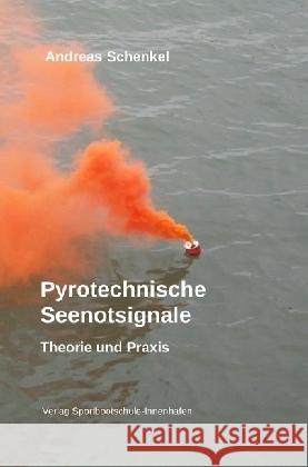 Pyrotechnische Seenotsignale : Theorie und Praxis Schenkel, Andreas 9783745004335