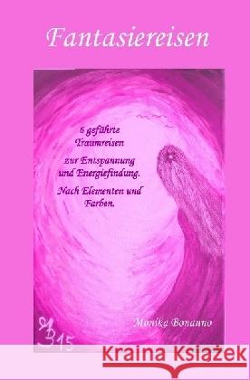 FANTASIEREISEN: : 6 geführte Traumreisen zur Entspannung und Energiefindung. Nach Elementen und Farben. Bonanno, Monika 9783745004557