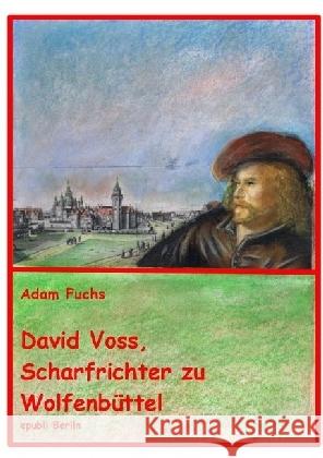 David Voss - Scharfrichter zu Wolfenbüttel Fuchs, Adam 9783745004915 epubli