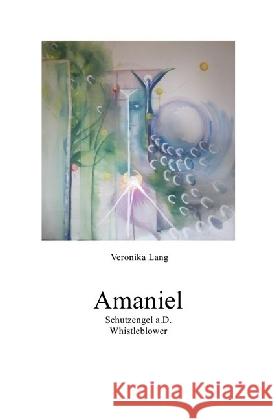 Amaniel : Schutzengel a.D. , Whistleblower Lang, Veronika 9783745005127