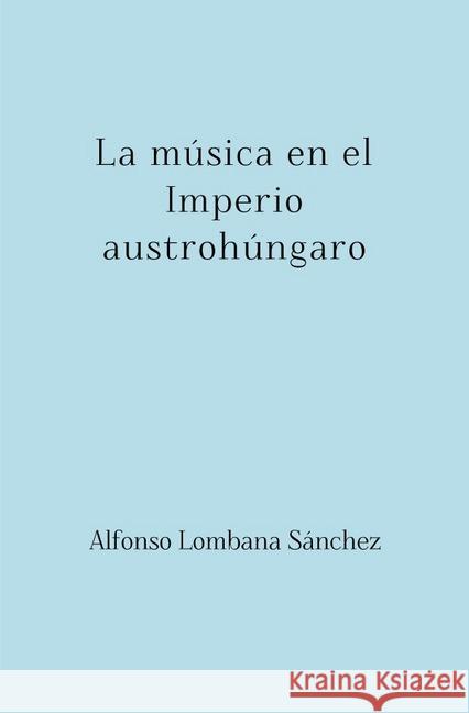 La música en el Imperio austrohúngaro Lombana Sánchez, Alfonso 9783745005288