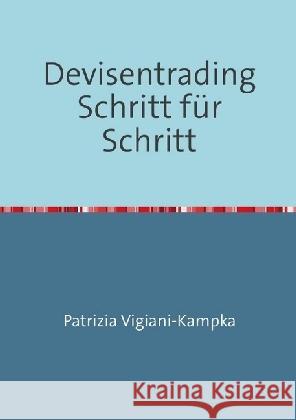 Devisentrading Schritt für Schritt : Neuauflage 2017 Vigiani-Kampka, Patrizia 9783745007534