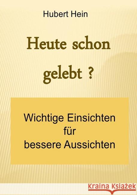 Heute schon gelebt? : Wichtige Einsichten für bessere Aussichten Hein, Hubert 9783745007794 epubli