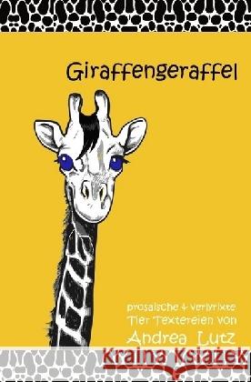 Giraffengeraffel : verlyrixte & prosaische Tier-Textereien Lutz, Andrea 9783745007886 epubli