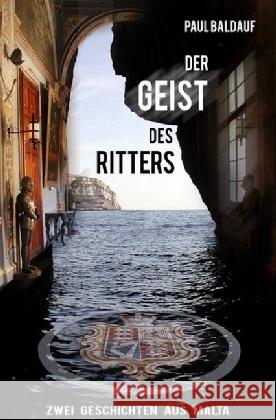 Der Geist des Ritters : Zwei Geschichten aus Malta Baldauf, Paul 9783745009828 epubli
