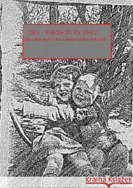 Dini entdeckt ihr Herz : oder wie wahre Geschwisterliebe entstehen kann Abeijon, Dora 9783745010466 epubli