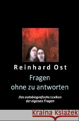 Fragen ohne zu antworten : Das autobiografische Lexikon der eigenen Fragen Ost, Reinhard 9783745011982