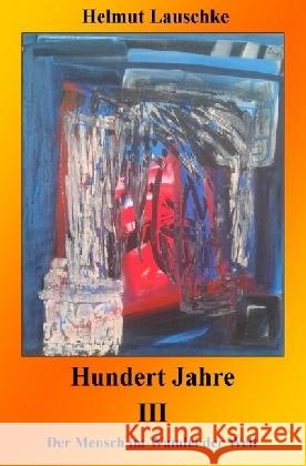 Hundert Jahre III : Der Mensch im Wandel der Welt Lauschke, Helmut 9783745013351 epubli