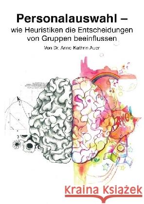 Personalauswahl - wie Heuristiken die Entscheidungen von Gruppen beeinflussen Auer, Anne-Kathrin 9783745013603