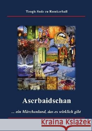 Aserbaidschan - ein Märchenland, das es wirklich gibt : Aserbaidschan, Geschichte Aserbaidschans, Traditionen, Kultur Sade zu Romkerhall, Tengis 9783745013740 epubli