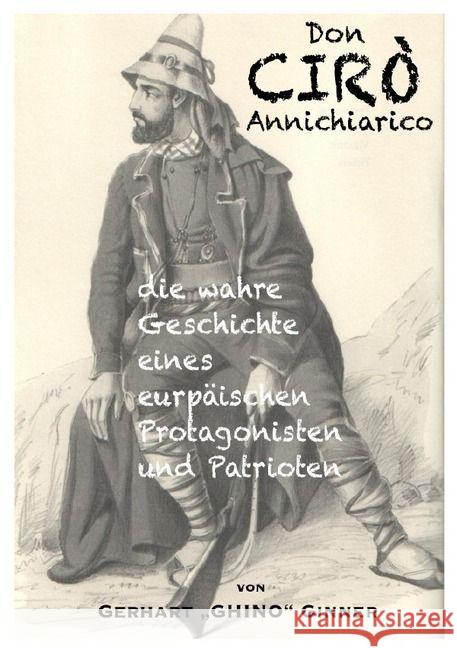 Don Cirò Annichiarico : die wahre Geschichte eines europäischen Protagonisten und Patrioten Ginner, Gerhart 9783745014518 epubli