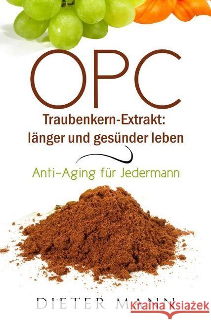 OPC - Traubenkern-Extrakt: länger und gesünder leben : Anti-Aging für Jedermann Mann, Dieter 9783745015461 epubli