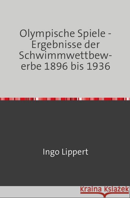 Olympische Spiele - Ergebnisse der Schwimmwettbewerbe 1896 bis 1936 Lippert, Ingo 9783745016871 epubli