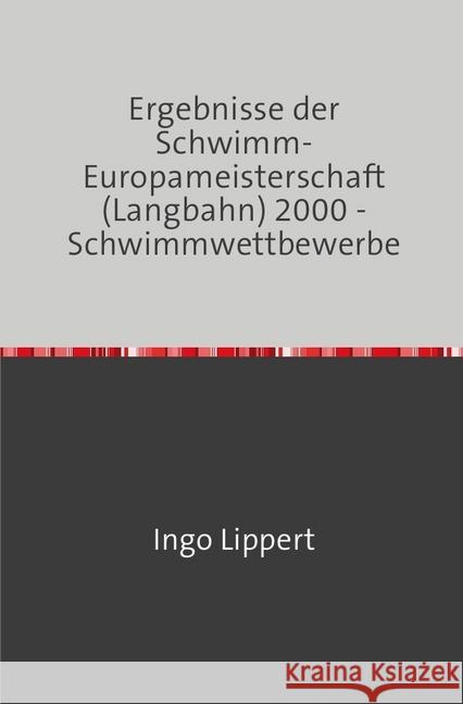 Ergebnisse der Schwimm-Europameisterschaft (Langbahn) 2000 - Schwimmwettbewerbe Lippert, Ingo 9783745017090 epubli