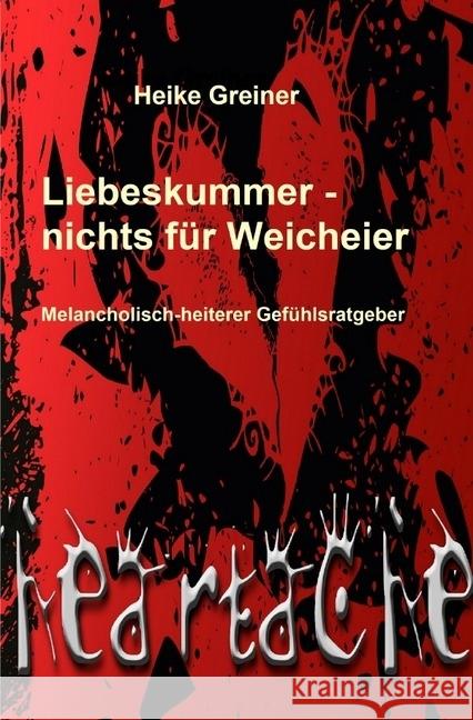 Liebeskummer - nichts für Weicheier : Melancholisch-heiterer Gefühlsratgeber Greiner, Heike 9783745020342