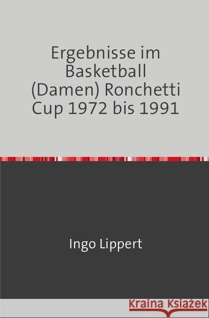 Ergebnisse im Basketball (Damen) Ronchetti Cup 1972 bis 1991 Lippert, Ingo 9783745020755