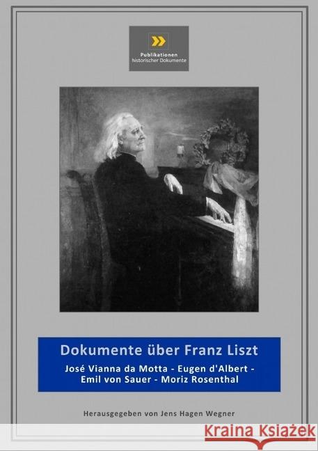 Dokumente über Franz Liszt : (da Motta, d'Albert, Sauer, Rosenthal) Wegner, Jens-Hagen 9783745020939