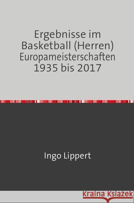 Ergebnisse im Basketball (Herren) Europameisterschaften 1935 bis 2017 Lippert, Ingo 9783745022582