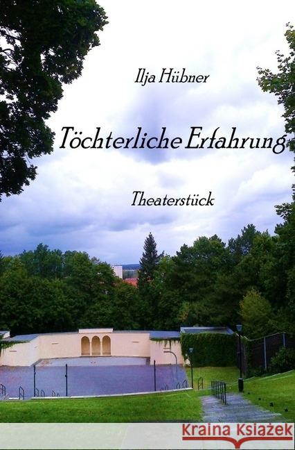 Töchterliche Erfahrung : Theaterstück Hübner, Ilja 9783745022957 epubli