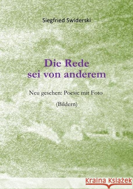 Die Rede sei von anderem : Neu gesehen: Poesie mit Foto-(Bildern) Swiderski, Siegfried 9783745024944