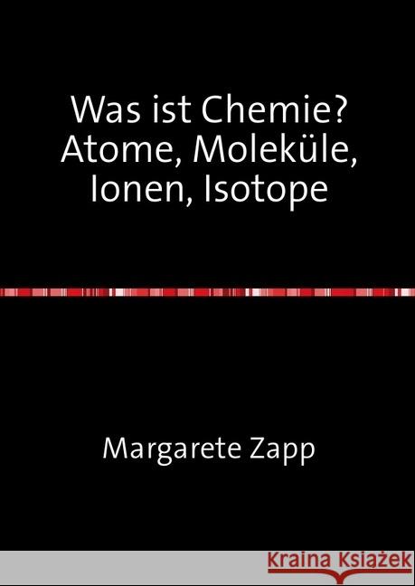 Was ist Chemie Atome, Moleküle, Ionen, Isotope Zapp, Margarete 9783745025200 epubli