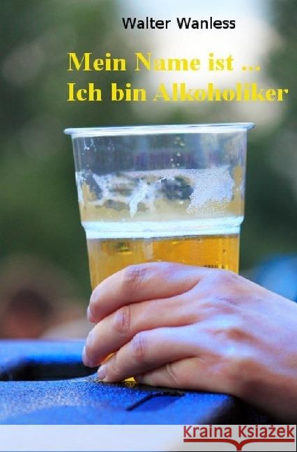 Mein Name ist .... Ich bin Alkoholiker Wanless, Walter 9783745025422