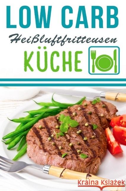 Low Carb Heißluftfritteuse Rezepte - Kochen & Backen mit der Heißluftfritteuse : Heißluftfritteuse Rezeptbuch Schmidt, Lea 9783745025729 epubli