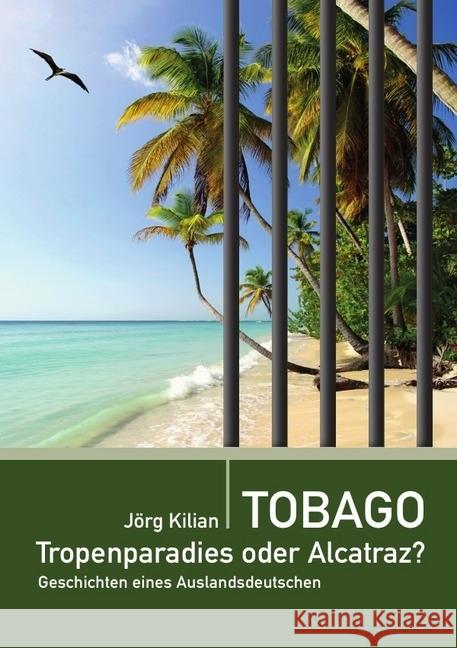 Tobago - Tropenparadies oder Alcatraz? : Geschichten eines Auslandsdeutschen Kilian, Jörg 9783745026832