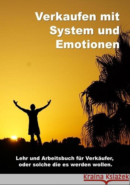 Verkaufen mit System und Emotionen Lehr und Arbeitsbuch : Lehr und Arbeitsbuch für Verkäufer, oder die es werden wollen Zimmermann, Lutz 9783745030617 epubli