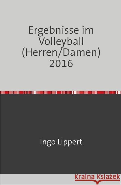 Ergebnisse im Volleyball (Herren/Damen) 2016 Lippert, Ingo 9783745031683