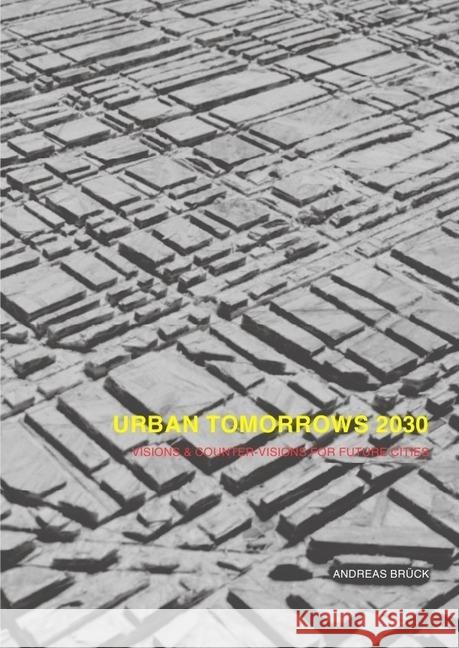 URBAN TOMORROWS 2030 : Visions & Counter-Visions for Future Cities Brück, Andreas 9783745033939 epubli