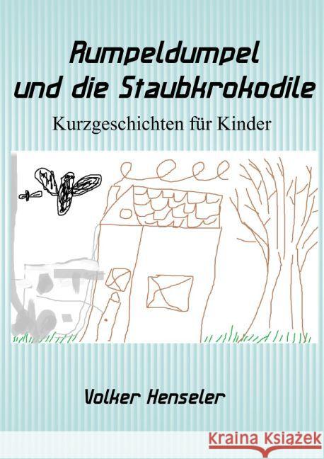 Rumpeldumpel und die Staubkrokodile : Kurzgeschichten für Kinder Henseler, Volker 9783745037890