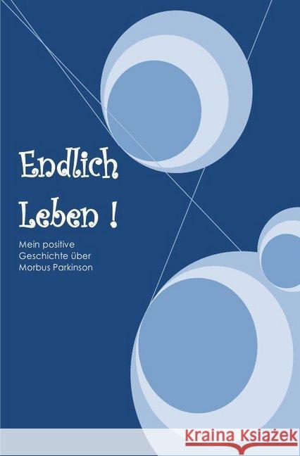 Endlich Leben : Meine positive Geschichte über Morbus Parkinson Hilker, Beate 9783745042030