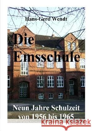 Die Emsschule : Neun Jahre Schulzeit von 1956 bis 1965 Wendt, Hans-Gerd 9783745042887