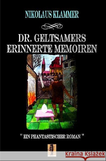 Dr. Geltsamers erinnerte Memoiren - Teil 1 : 