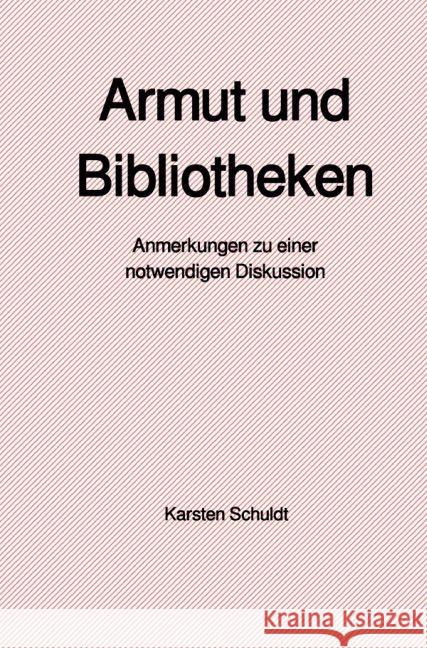 Armut und Bibliotheken : Anmerkungen zu einer notwendigen Diskussion Schuldt, Karsten 9783745048162