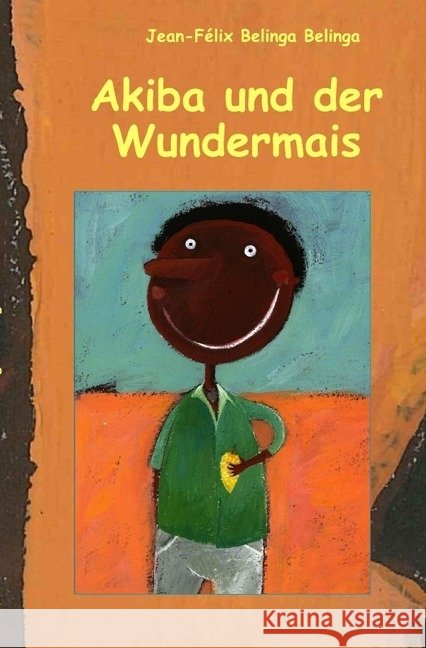Akiba und der Wundermais : Kinderbuch mit Illustrationen Belinga Belinga, Jean-Félix 9783745049107