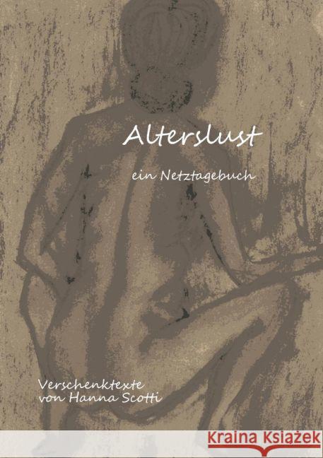 Alterslust - ein Netztagebuch : Verschenktexte Scotti, Hanna 9783745050257