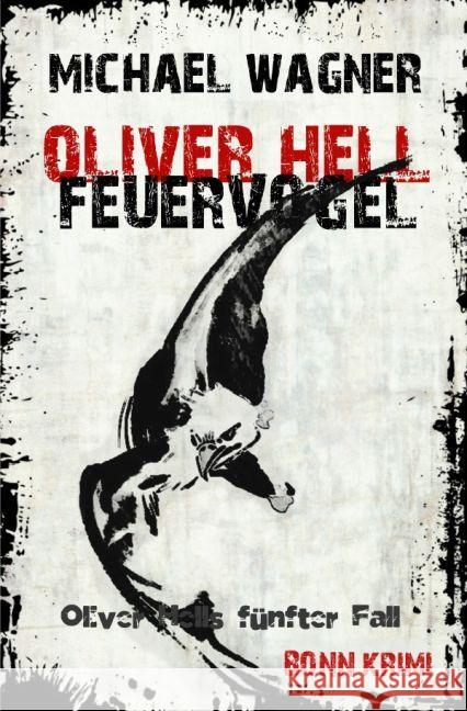 Oliver Hell - Feuervogel : Bonn - Krimi: Oliver Hells fünfter Fall Wagner, Michael 9783745050264 epubli